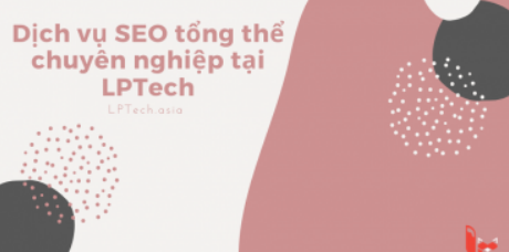 Dịch vụ SEO tổng thể chuyên nghiệp - LP TECH - Công ty TNHH Thương Mại Điện Tử Công Nghệ LP